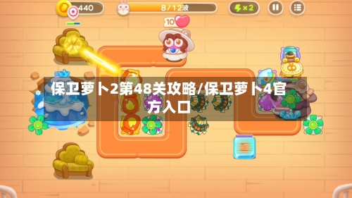 保卫萝卜2第48关攻略/保卫萝卜4官方入口-第2张图片