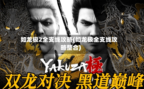 如龙极2全支线攻略(如龙极全支线攻略整合)