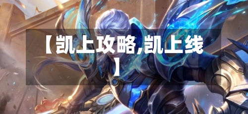 【凯上攻略,凯上线】-第2张图片