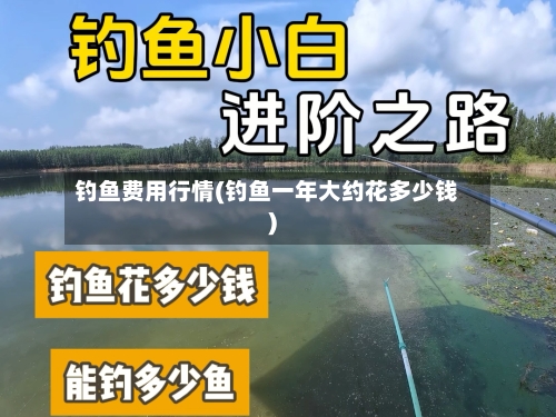 钓鱼费用行情(钓鱼一年大约花多少钱)-第1张图片