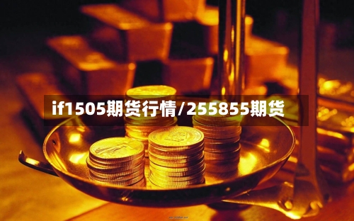 if1505期货行情/255855期货