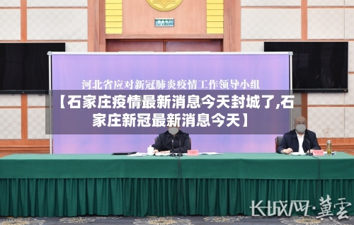 【石家庄疫情最新消息今天封城了,石家庄新冠最新消息今天】