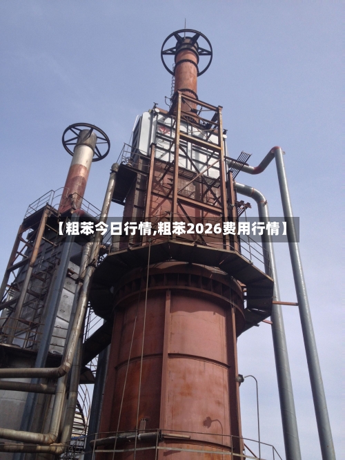 【粗苯今日行情,粗苯2026费用行情】