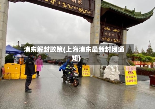 浦东解封政策(上海浦东最新封闭通知)-第3张图片