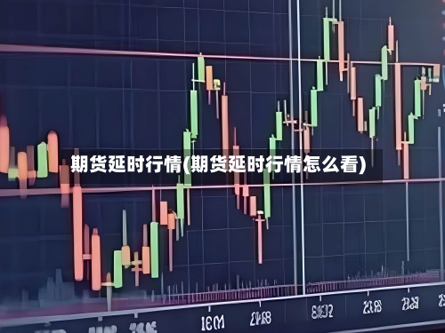 期货延时行情(期货延时行情怎么看)-第2张图片