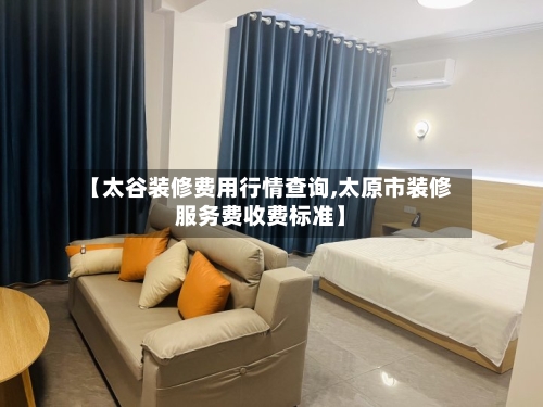 【太谷装修费用行情查询,太原市装修服务费收费标准】