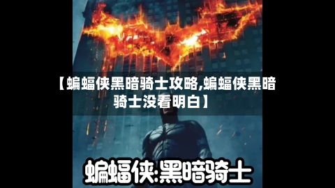 【蝙蝠侠黑暗骑士攻略,蝙蝠侠黑暗骑士没看明白】-第2张图片