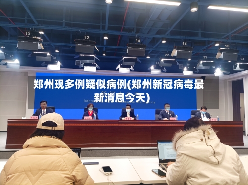 郑州现多例疑似病例(郑州新冠病毒最新消息今天)-第2张图片