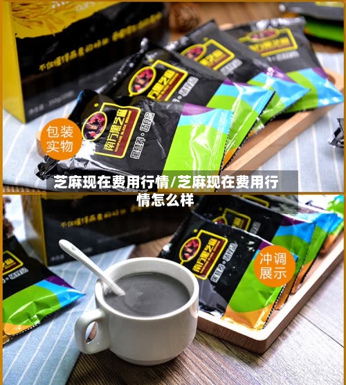 芝麻现在费用行情/芝麻现在费用行情怎么样