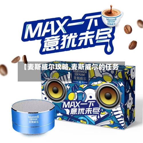 【麦斯威尔攻略,麦斯威尔的任务】