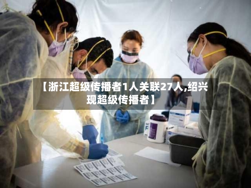 【浙江超级传播者1人关联27人,绍兴现超级传播者】-第3张图片