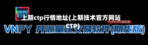 上期ctp行情地址(上期技术官方网站CTP)