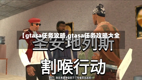 【gtasa任务攻略,gtasa任务攻略大全】-第2张图片