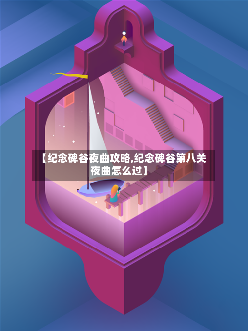 【纪念碑谷夜曲攻略,纪念碑谷第八关夜曲怎么过】