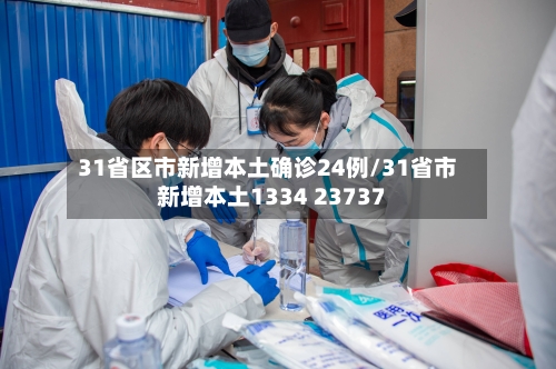 31省区市新增本土确诊24例/31省市新增本土1334 23737