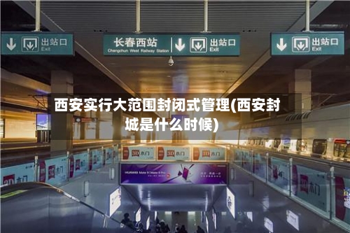 西安实行大范围封闭式管理(西安封城是什么时候)-第3张图片