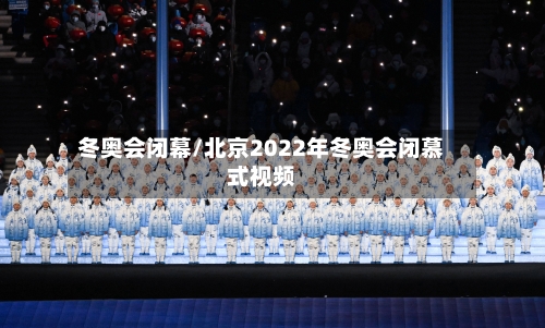 冬奥会闭幕/北京2022年冬奥会闭慕式视频-第2张图片