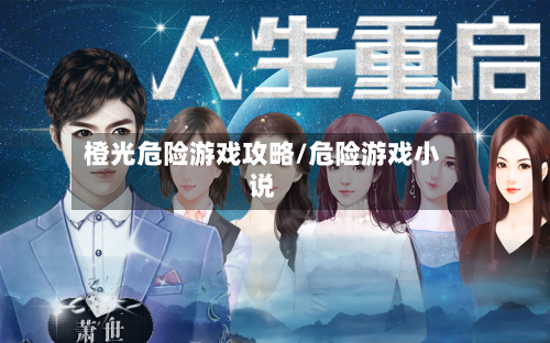 橙光危险游戏攻略/危险游戏小说-第3张图片
