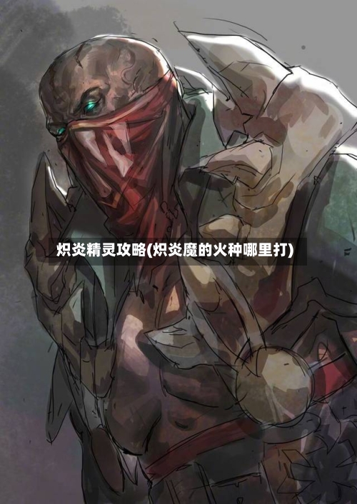 炽炎精灵攻略(炽炎魔的火种哪里打)-第2张图片