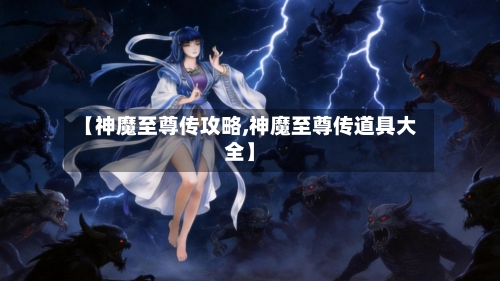 【神魔至尊传攻略,神魔至尊传道具大全】-第3张图片