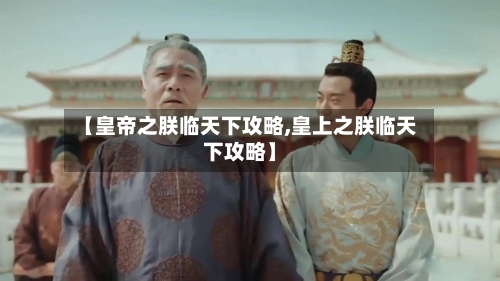 【皇帝之朕临天下攻略,皇上之朕临天下攻略】-第3张图片
