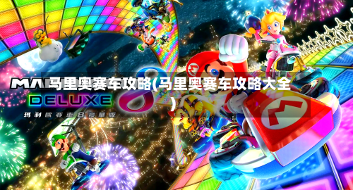 马里奥赛车攻略(马里奥赛车攻略大全)-第2张图片