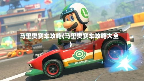 马里奥赛车攻略(马里奥赛车攻略大全)-第3张图片