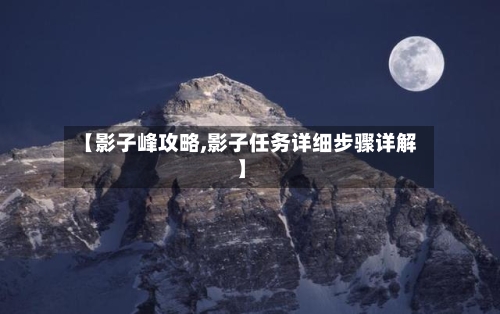 【影子峰攻略,影子任务详细步骤详解】-第2张图片