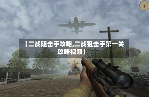 【二战阻击手攻略,二战狙击手第一关攻略视频】