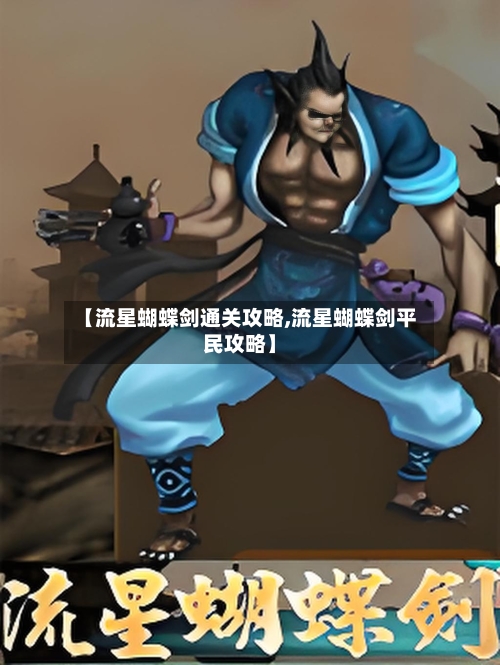 【流星蝴蝶剑通关攻略,流星蝴蝶剑平民攻略】