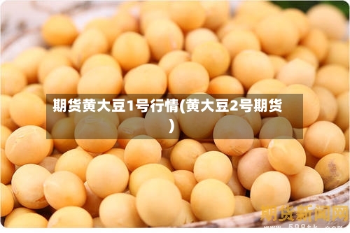 期货黄大豆1号行情(黄大豆2号期货)