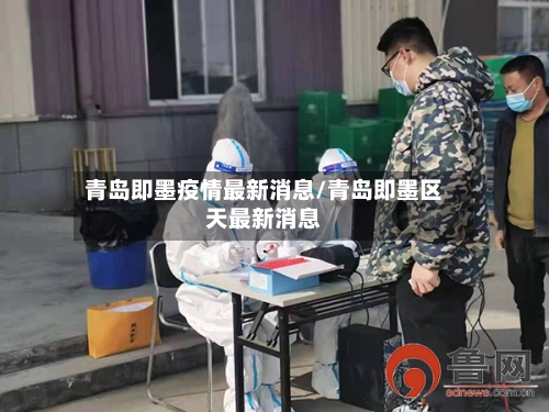 青岛即墨疫情最新消息/青岛即墨区天最新消息