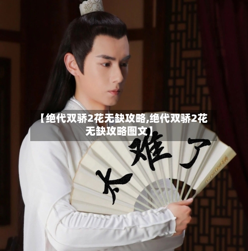 【绝代双骄2花无缺攻略,绝代双骄2花无缺攻略图文】-第2张图片