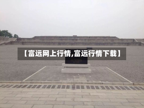 【富远网上行情,富远行情下载】