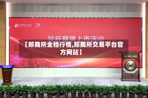 【郑商所全档行情,郑商所交易平台官方网站】