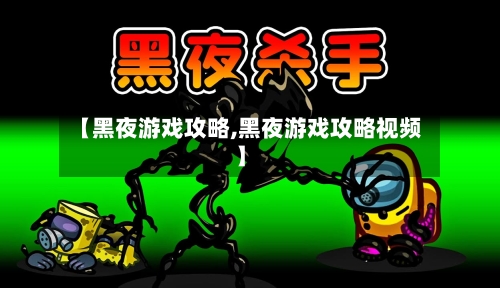 【黑夜游戏攻略,黑夜游戏攻略视频】