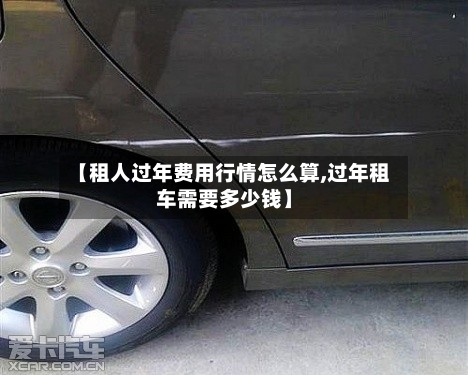 【租人过年费用行情怎么算,过年租车需要多少钱】