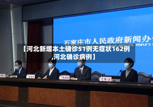【河北新增本土确诊51例无症状162例,河北确诊病例】-第2张图片