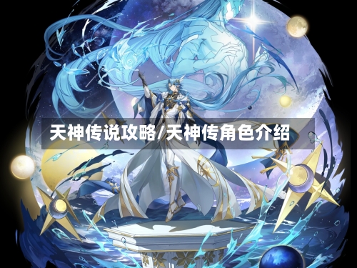 天神传说攻略/天神传角色介绍-第2张图片