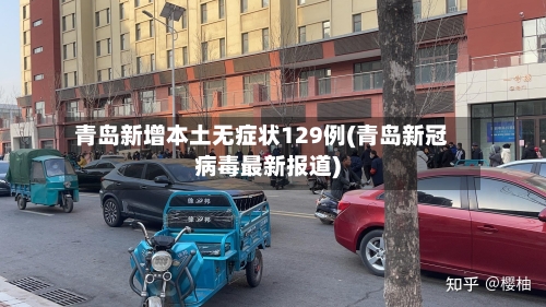 青岛新增本土无症状129例(青岛新冠病毒最新报道)