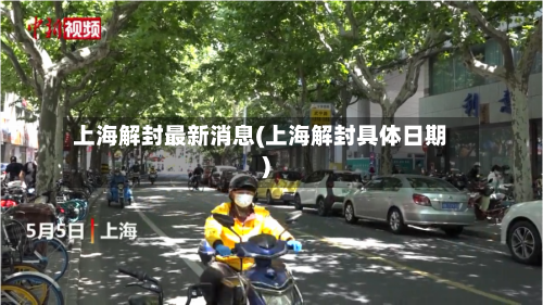 上海解封最新消息(上海解封具体日期)