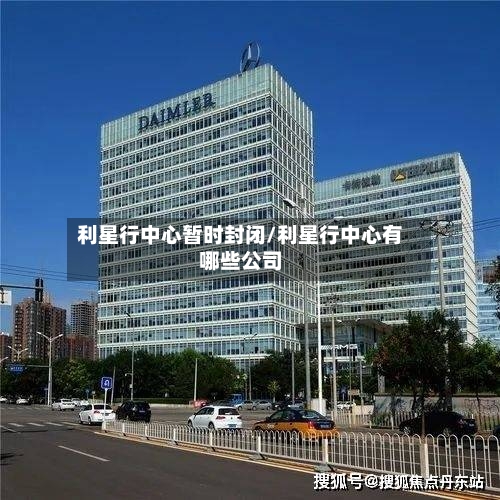 利星行中心暂时封闭/利星行中心有哪些公司-第3张图片