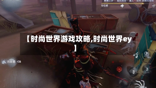 【时尚世界游戏攻略,时尚世界ey】-第2张图片
