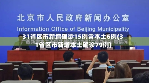 31省区市新增确诊15例含本土6例(31省区市新增本土确诊79例)
