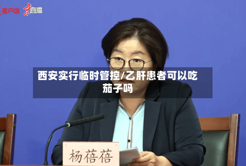 西安实行临时管控/乙肝患者可以吃茄子吗