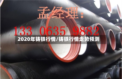 2020年铸铁行情/铸铁行情走势预测-第2张图片