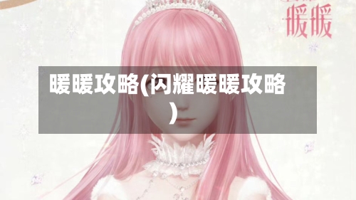 暖暖攻略(闪耀暖暖攻略)