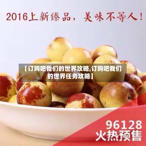 【订购吧我们的世界攻略,订购吧我们的世界任务攻略】-第2张图片