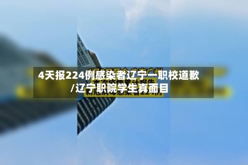 4天报224例感染者辽宁一职校道歉/辽宁职院学生真面目-第3张图片