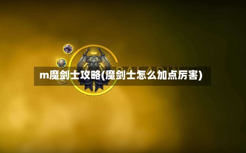 m魔剑士攻略(魔剑士怎么加点厉害)